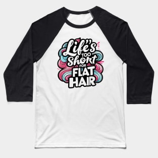 Life's too short for flat hair Baseball T-Shirt